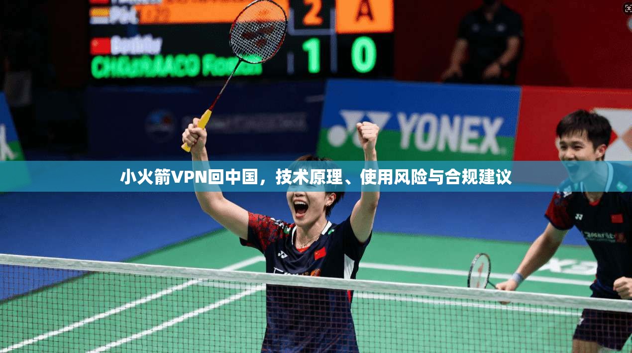 小火箭VPN回中国，技术原理、使用风险与合规建议