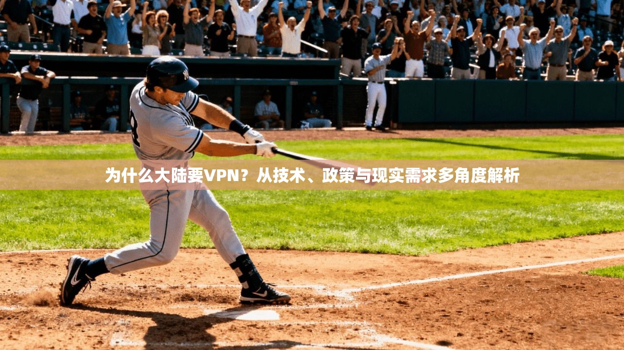 为什么大陆要VPN？从技术、政策与现实需求多角度解析