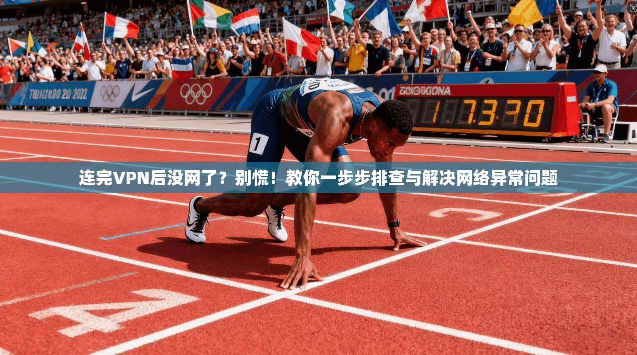 连完VPN后没网了？别慌！教你一步步排查与解决网络异常问题