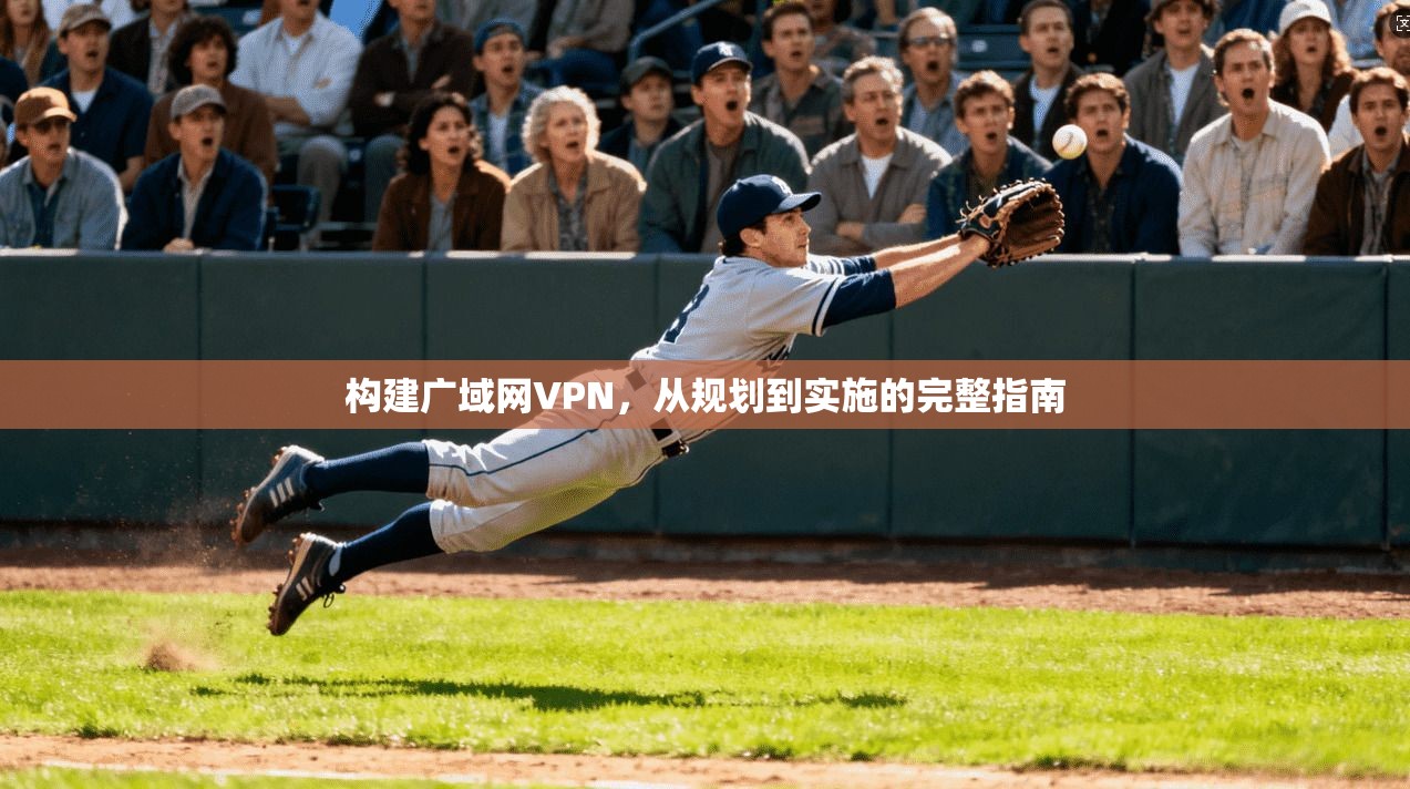 构建广域网VPN，从规划到实施的完整指南