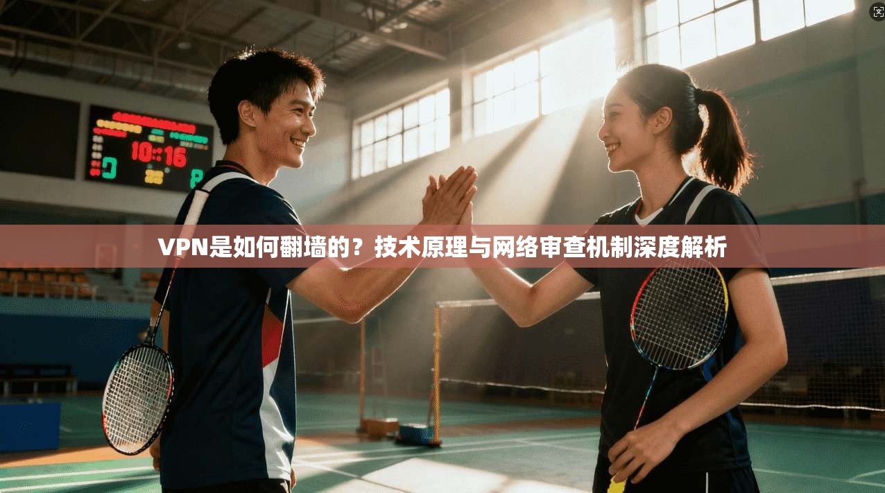 VPN是如何翻墙的？技术原理与网络审查机制深度解析