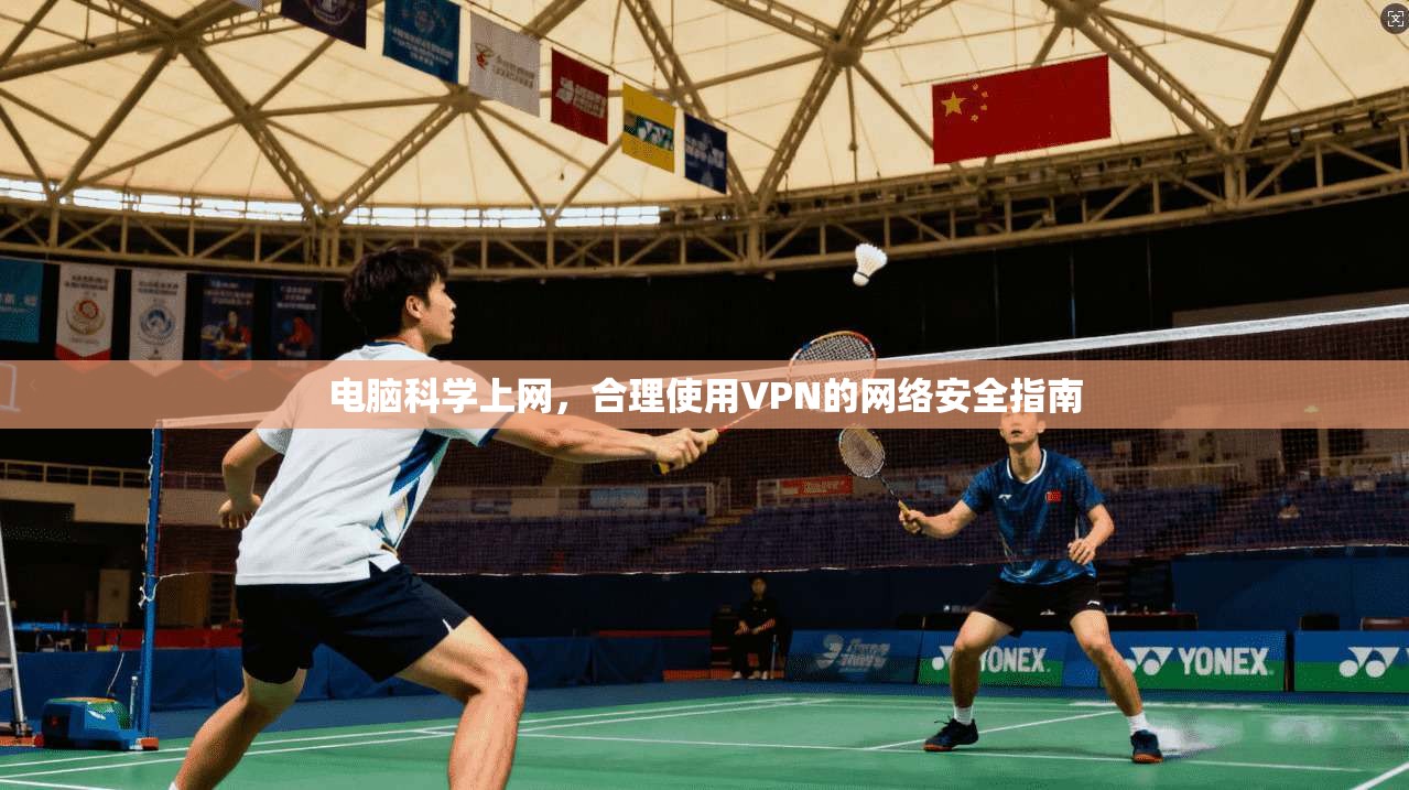 电脑科学上网，合理使用VPN的网络安全指南