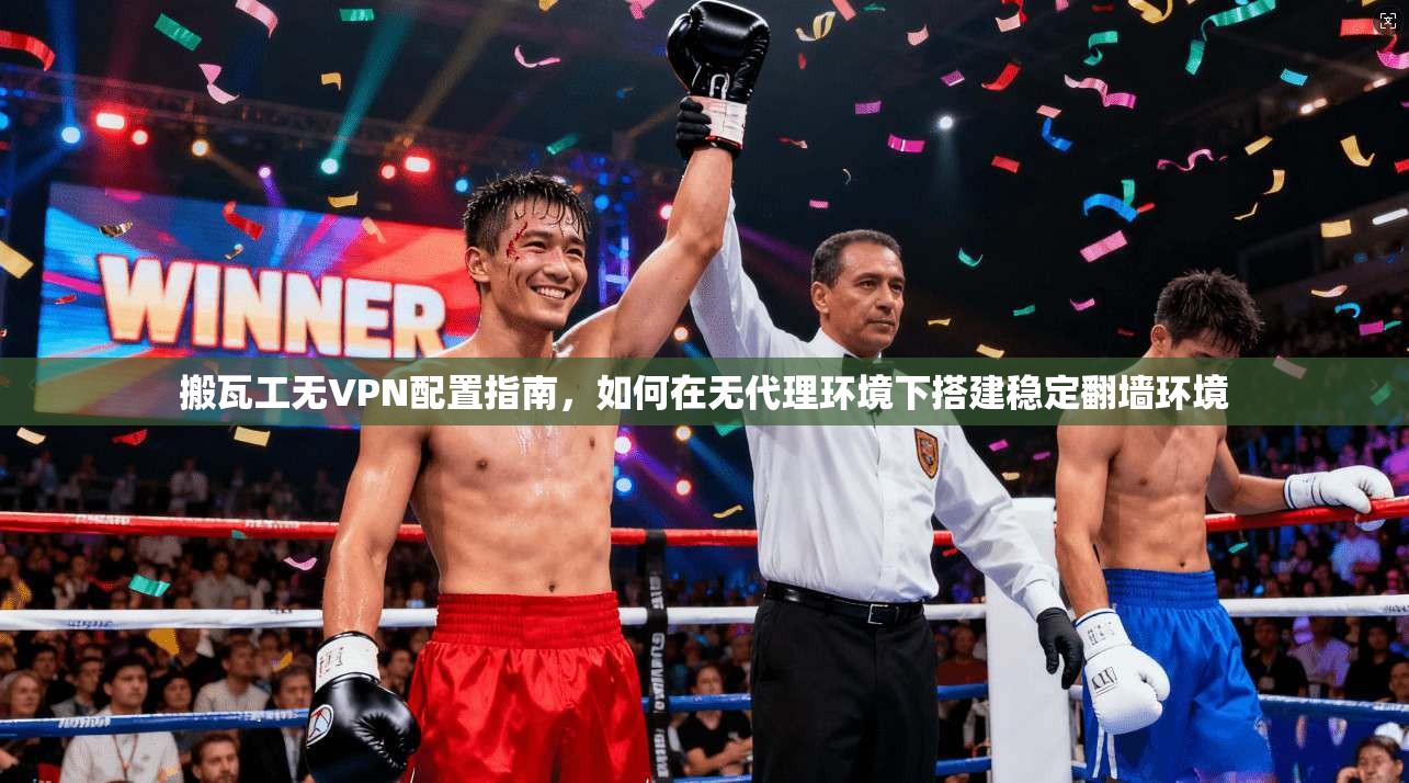 搬瓦工无VPN配置指南，如何在无代理环境下搭建稳定翻墙环境