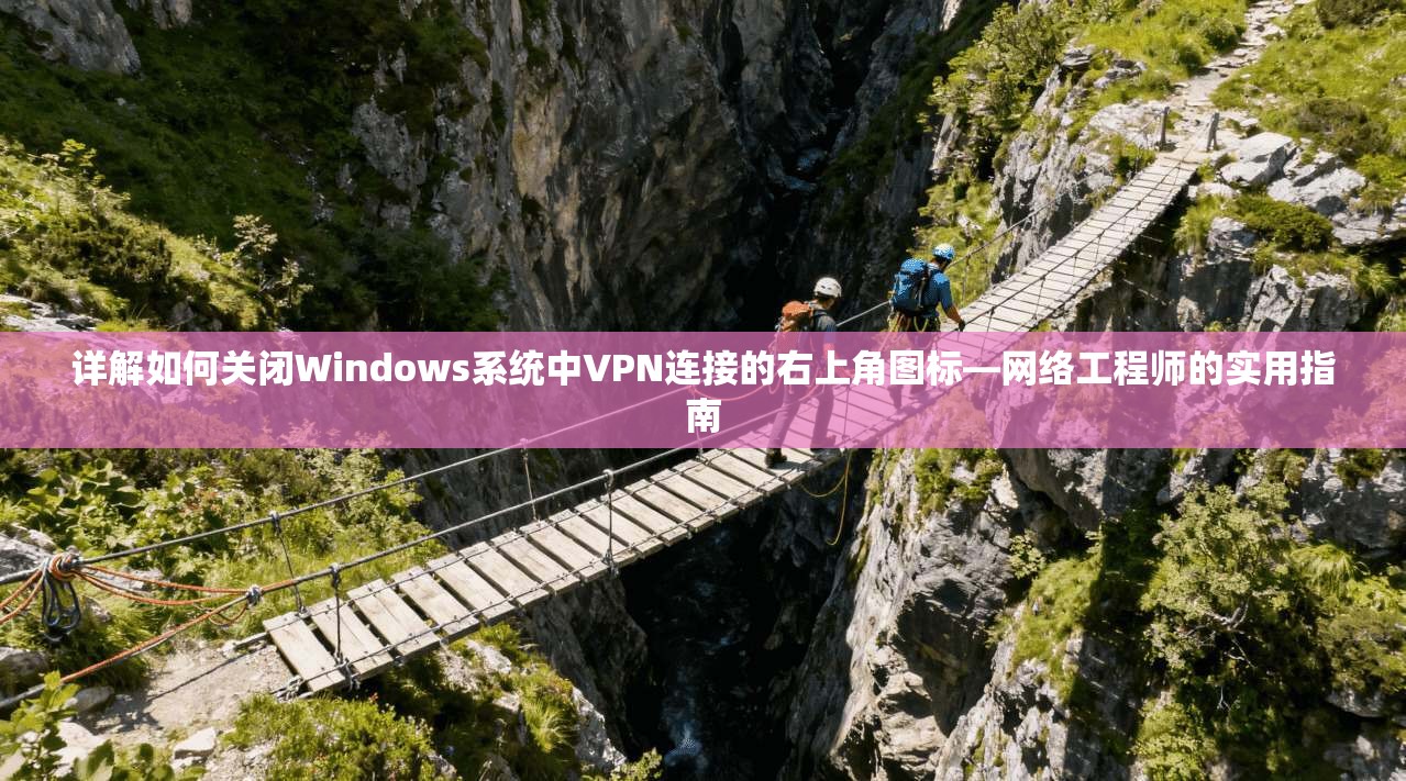 详解如何关闭Windows系统中VPN连接的右上角图标—网络工程师的实用指南