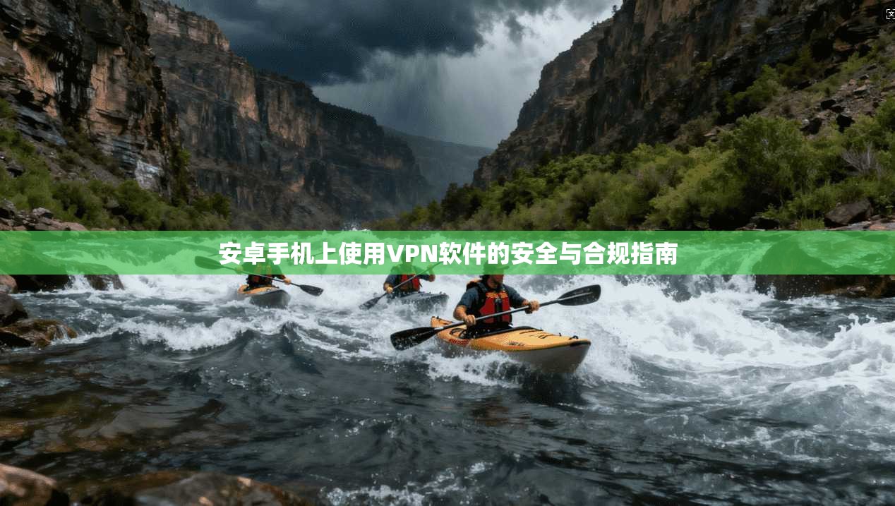 安卓手机上使用VPN软件的安全与合规指南