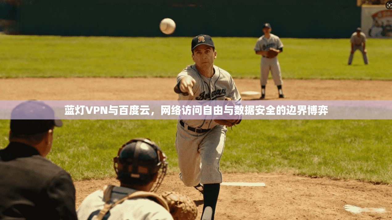 蓝灯VPN与百度云，网络访问自由与数据安全的边界博弈