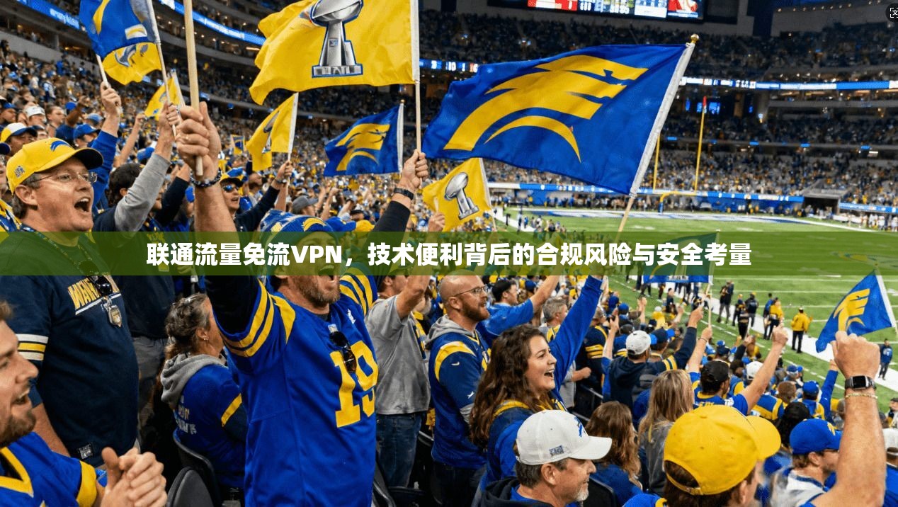 联通流量免流VPN，技术便利背后的合规风险与安全考量