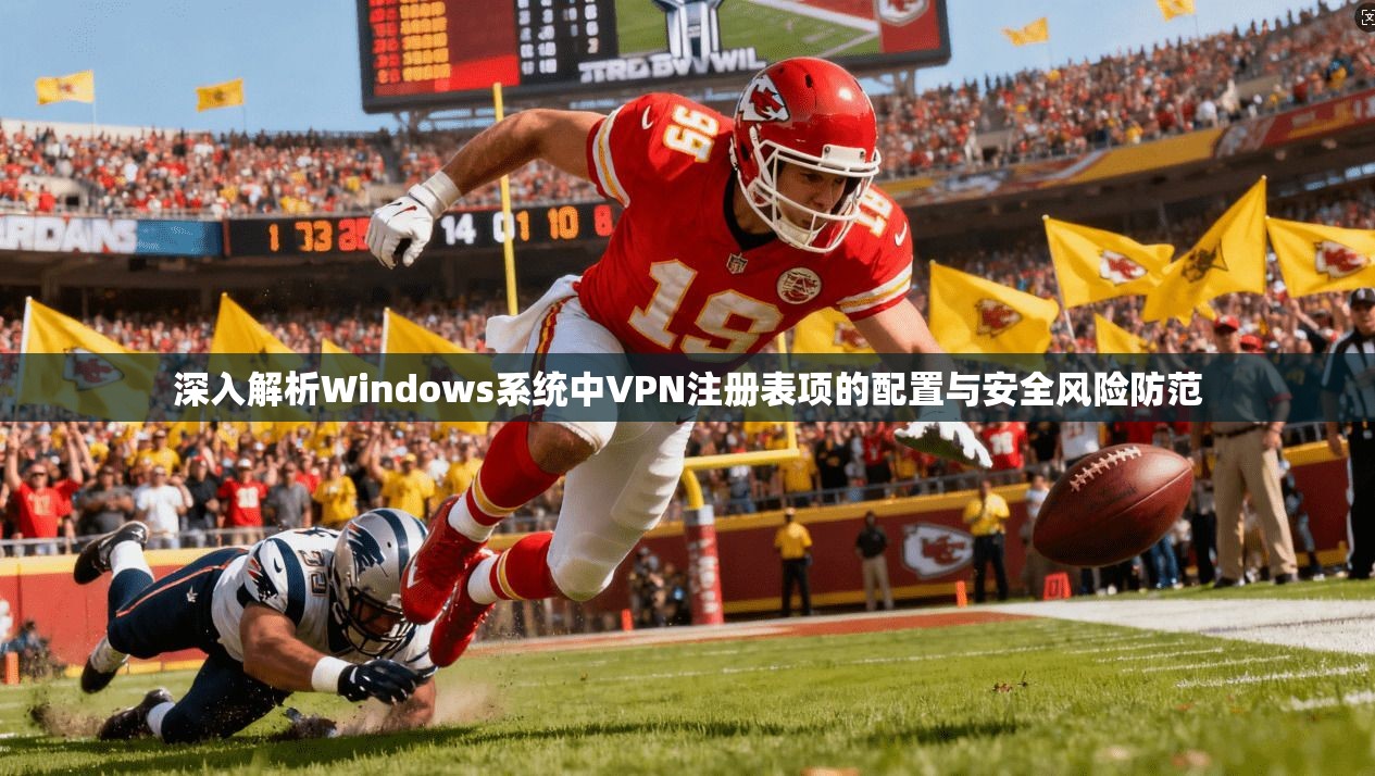 深入解析Windows系统中VPN注册表项的配置与安全风险防范