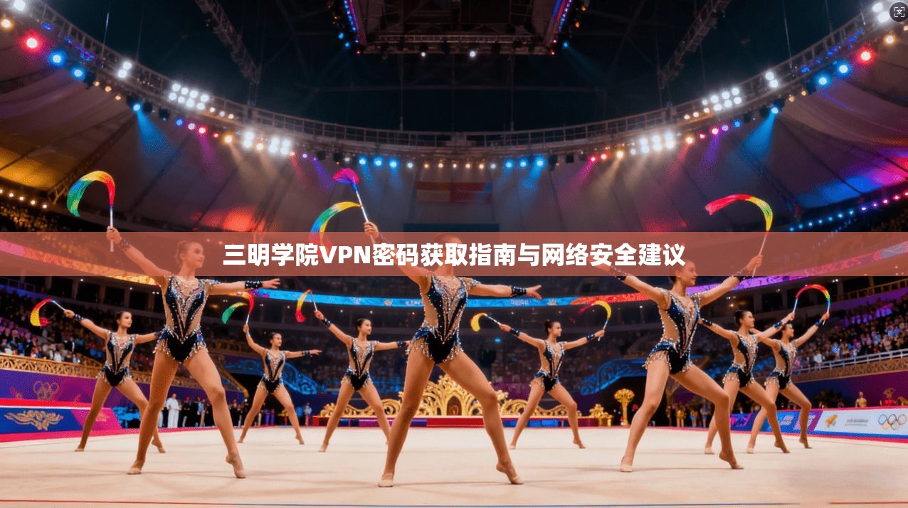 三明学院VPN密码获取指南与网络安全建议