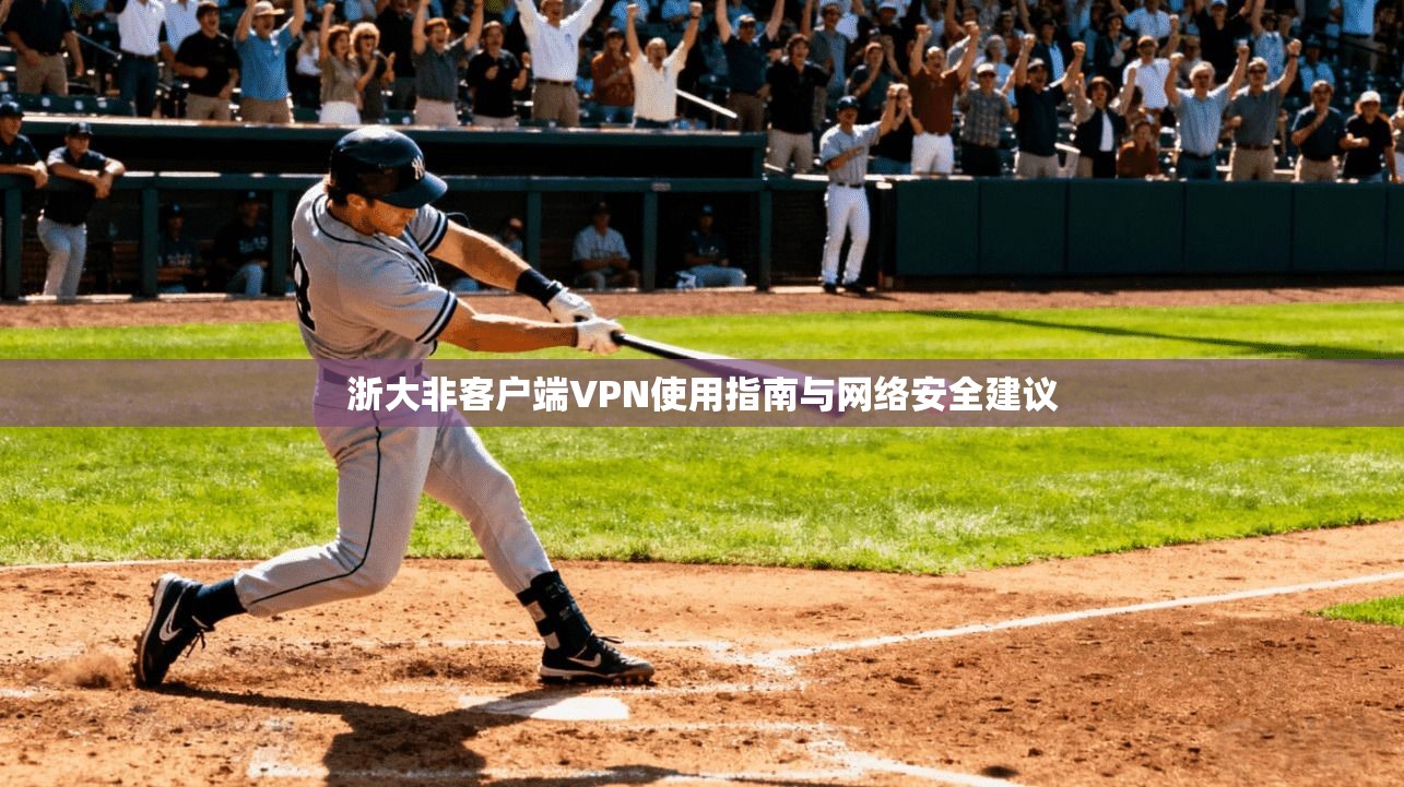 浙大非客户端VPN使用指南与网络安全建议