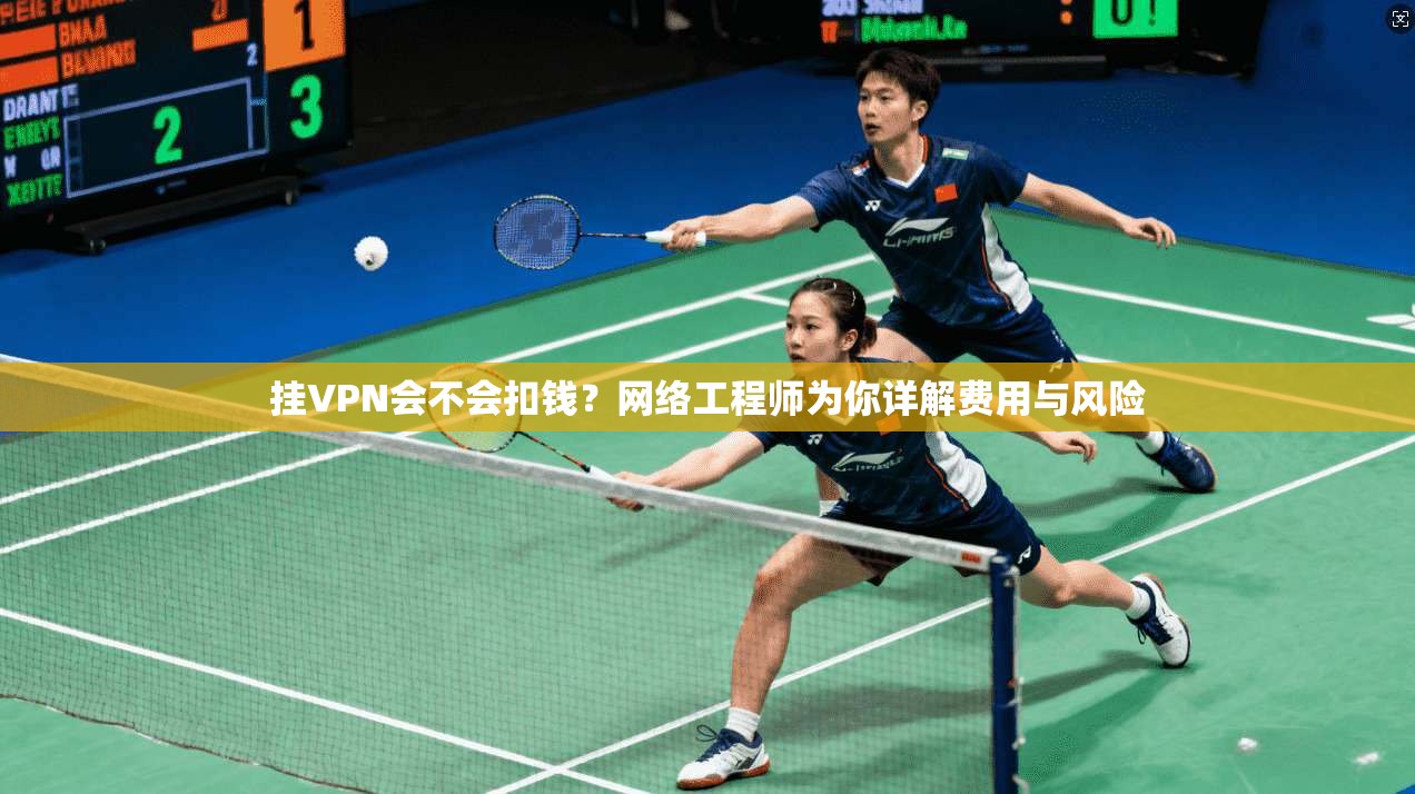 挂VPN会不会扣钱？网络工程师为你详解费用与风险
