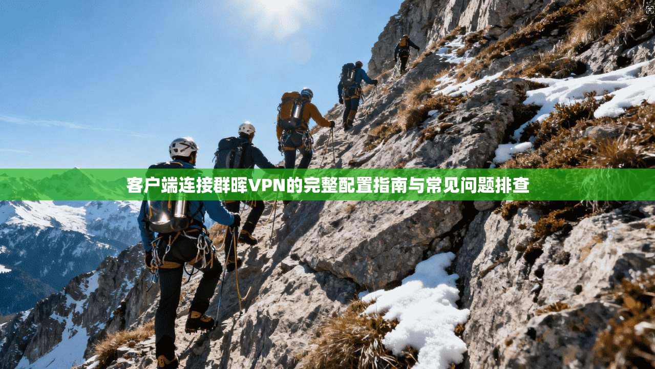客户端连接群晖VPN的完整配置指南与常见问题排查