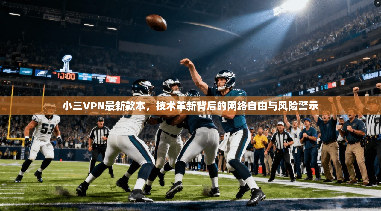 小三VPN最新款本，技术革新背后的网络自由与风险警示