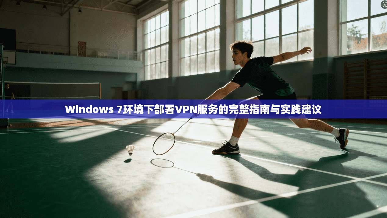 Windows 7环境下部署VPN服务的完整指南与实践建议