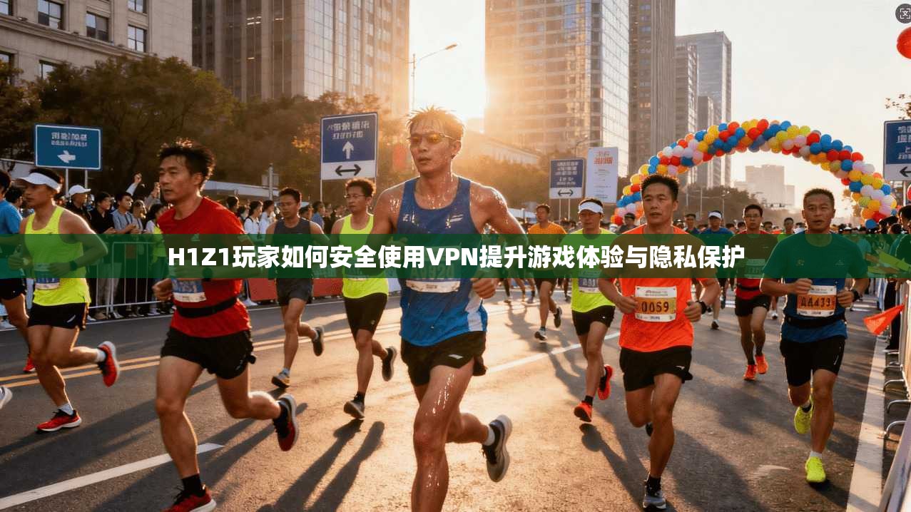 H1Z1玩家如何安全使用VPN提升游戏体验与隐私保护