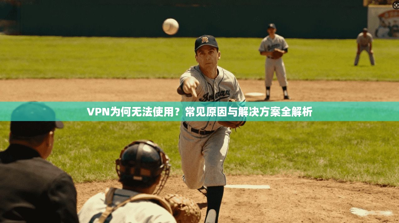 VPN为何无法使用？常见原因与解决方案全解析