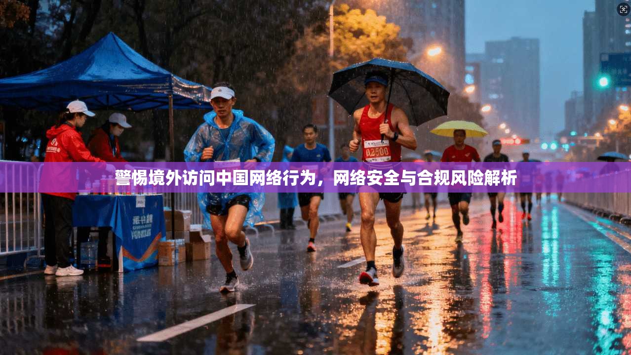 警惕境外访问中国网络行为，网络安全与合规风险解析