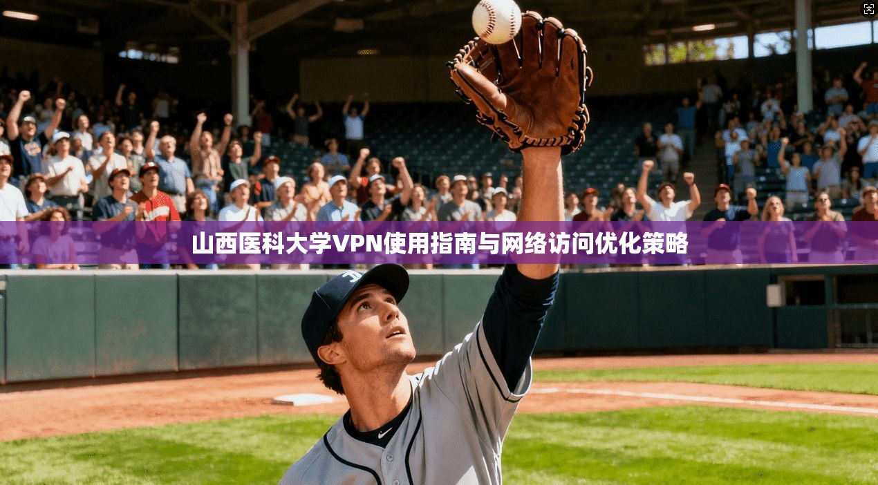 山西医科大学VPN使用指南与网络访问优化策略