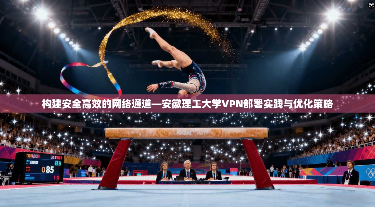 构建安全高效的网络通道—安徽理工大学VPN部署实践与优化策略