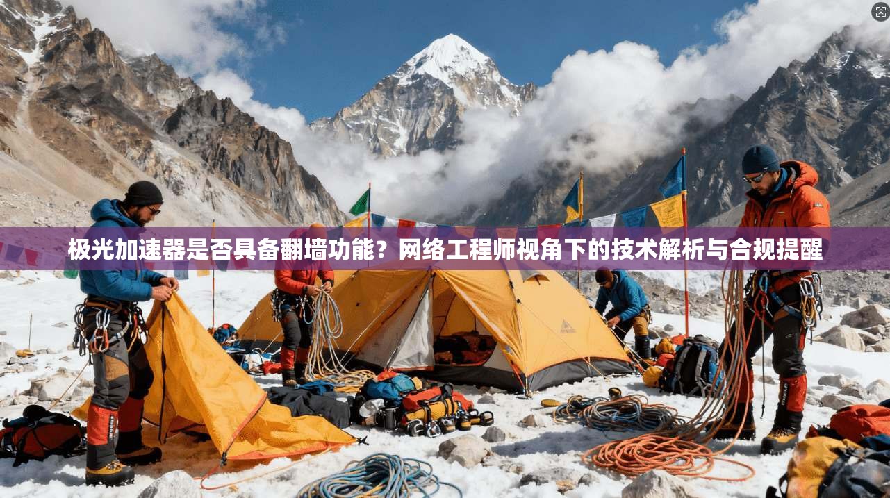 极光加速器是否具备翻墙功能？网络工程师视角下的技术解析与合规提醒