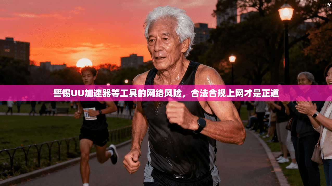 警惕UU加速器等工具的网络风险，合法合规上网才是正道