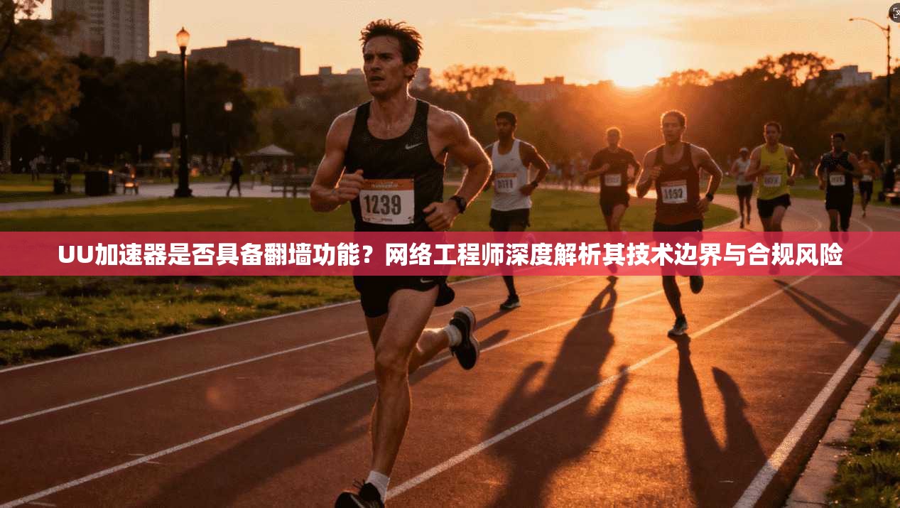 UU加速器是否具备翻墙功能？网络工程师深度解析其技术边界与合规风险