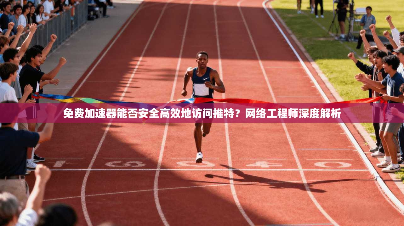 免费加速器能否安全高效地访问推特？网络工程师深度解析