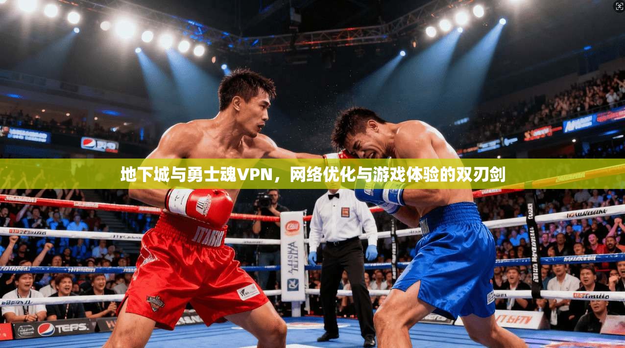 地下城与勇士魂VPN，网络优化与游戏体验的双刃剑