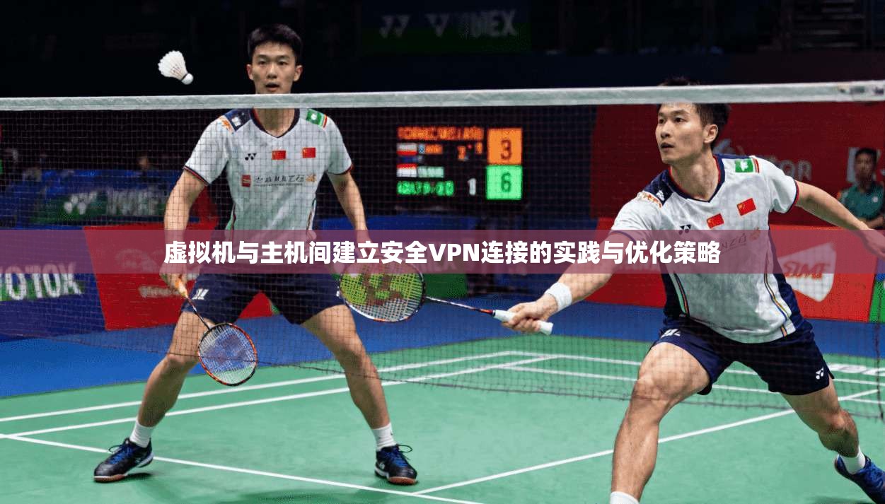 虚拟机与主机间建立安全VPN连接的实践与优化策略