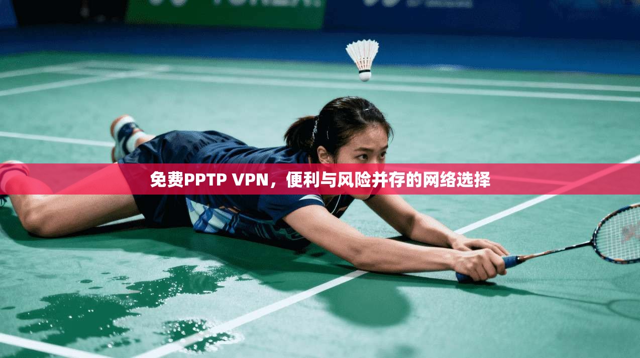 免费PPTP VPN，便利与风险并存的网络选择