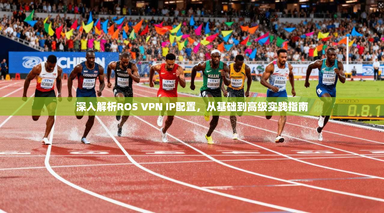 深入解析ROS VPN IP配置，从基础到高级实践指南