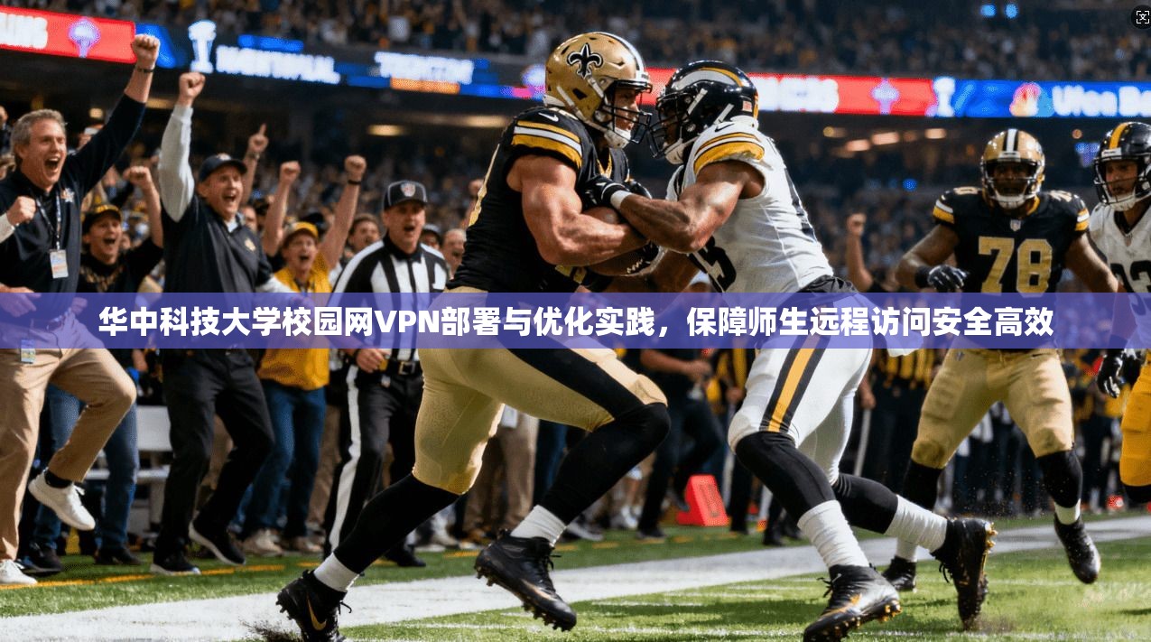 华中科技大学校园网VPN部署与优化实践，保障师生远程访问安全高效