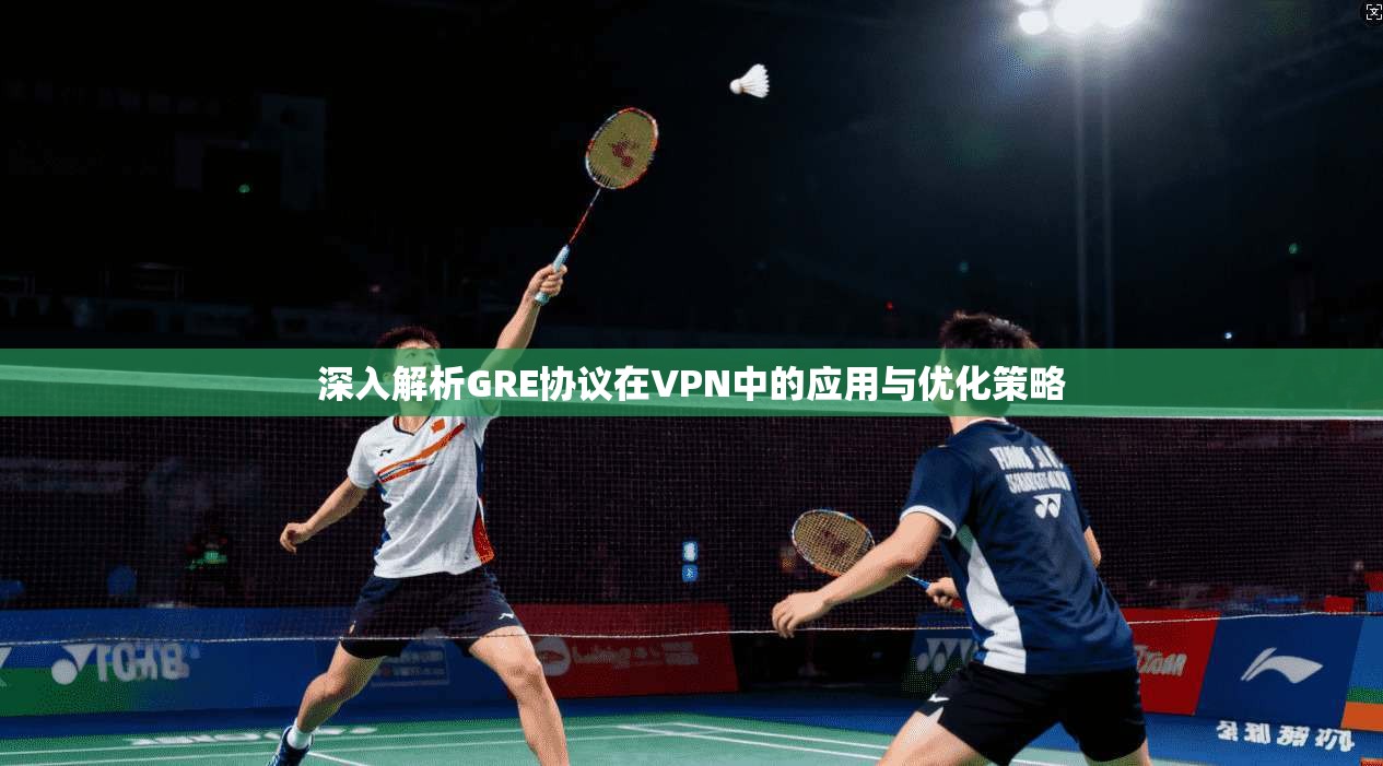 深入解析GRE协议在VPN中的应用与优化策略
