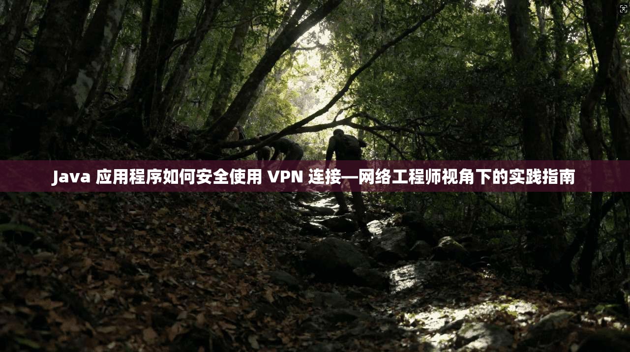 Java 应用程序如何安全使用 VPN 连接—网络工程师视角下的实践指南