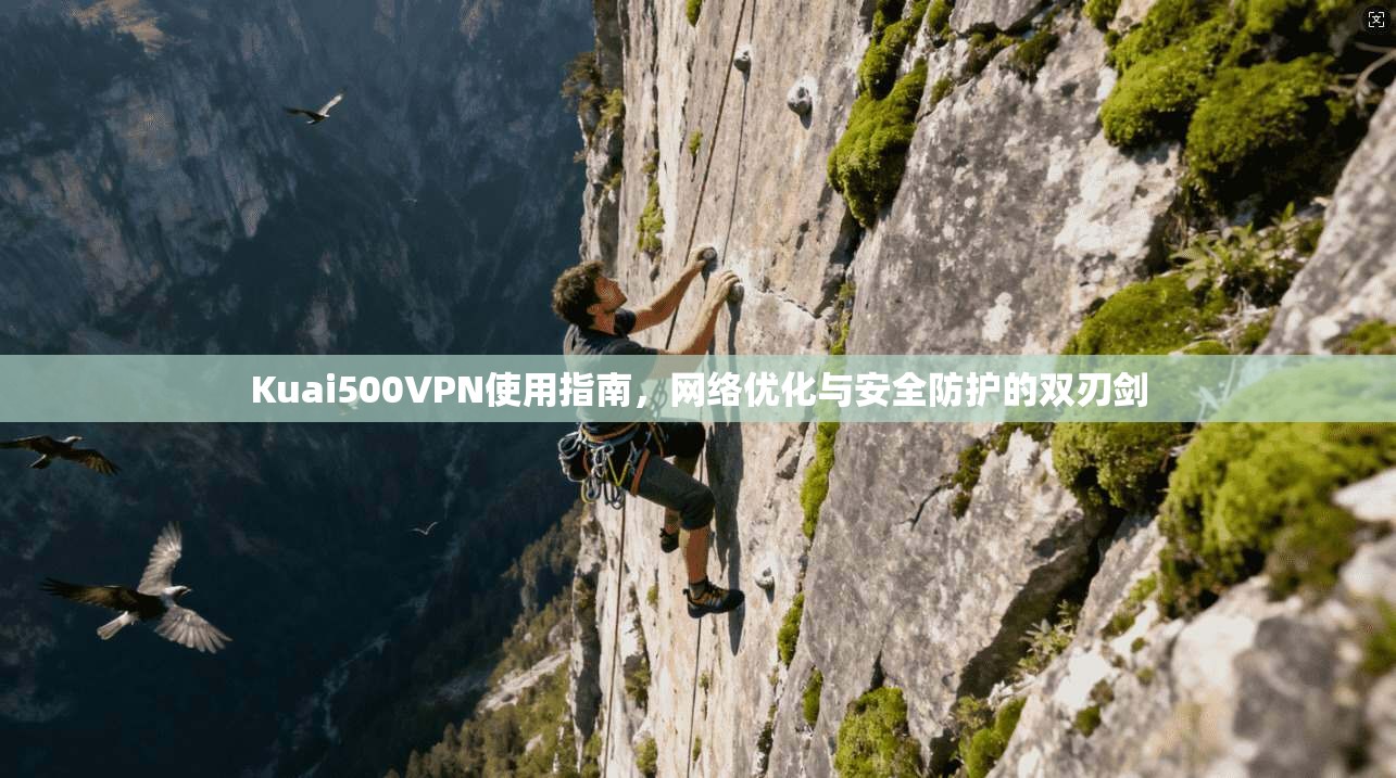 Kuai500VPN使用指南，网络优化与安全防护的双刃剑