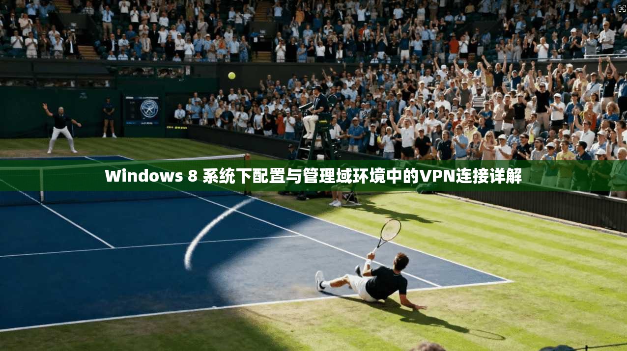 Windows 8 系统下配置与管理域环境中的VPN连接详解
