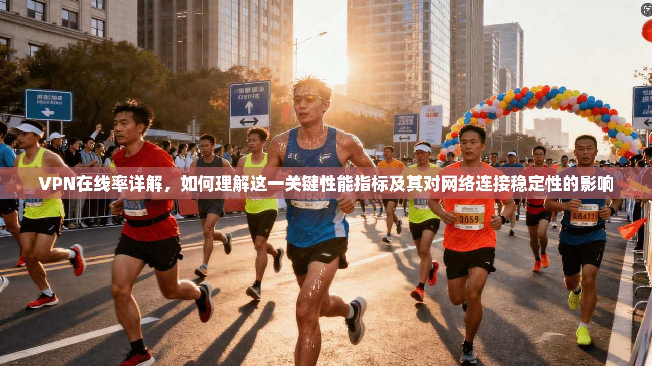 VPN在线率详解，如何理解这一关键性能指标及其对网络连接稳定性的影响