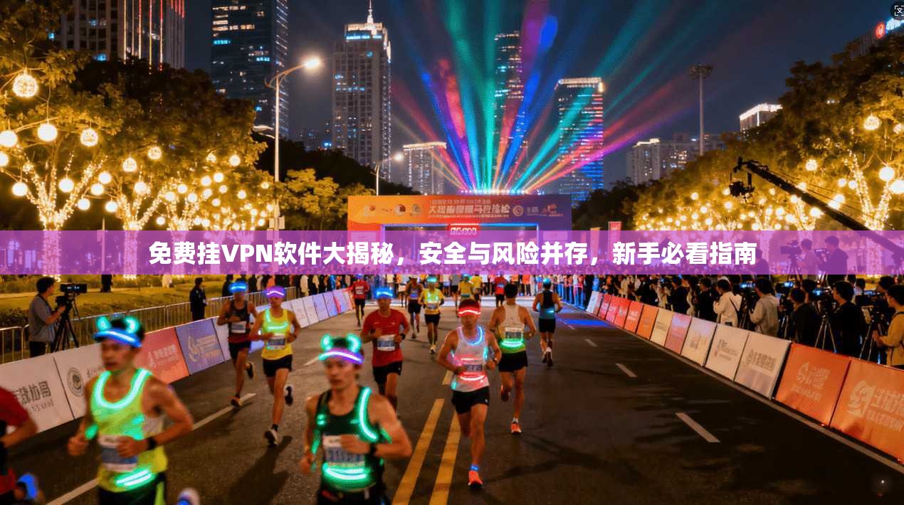 免费挂VPN软件大揭秘，安全与风险并存，新手必看指南