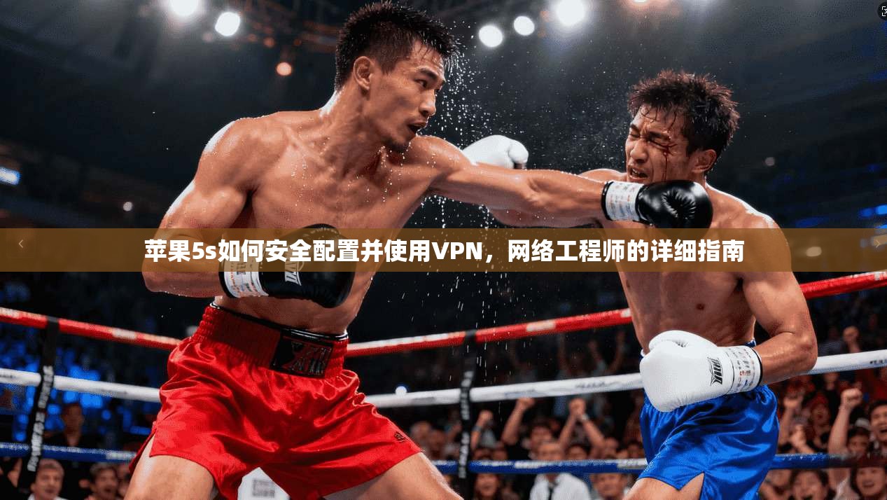 苹果5s如何安全配置并使用VPN，网络工程师的详细指南