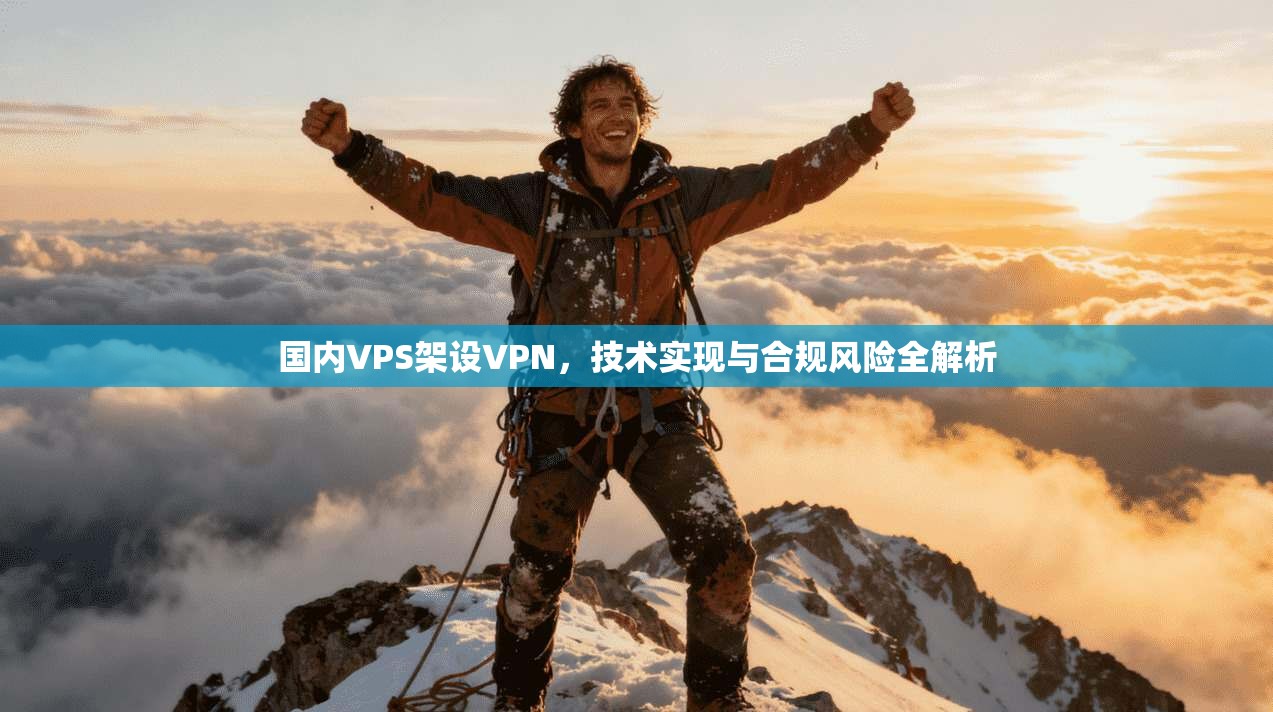 国内VPS架设VPN，技术实现与合规风险全解析