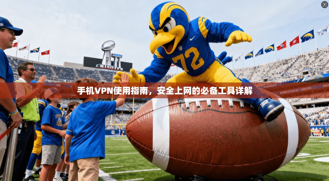 手机VPN使用指南，安全上网的必备工具详解