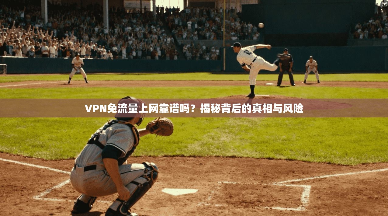 VPN免流量上网靠谱吗？揭秘背后的真相与风险