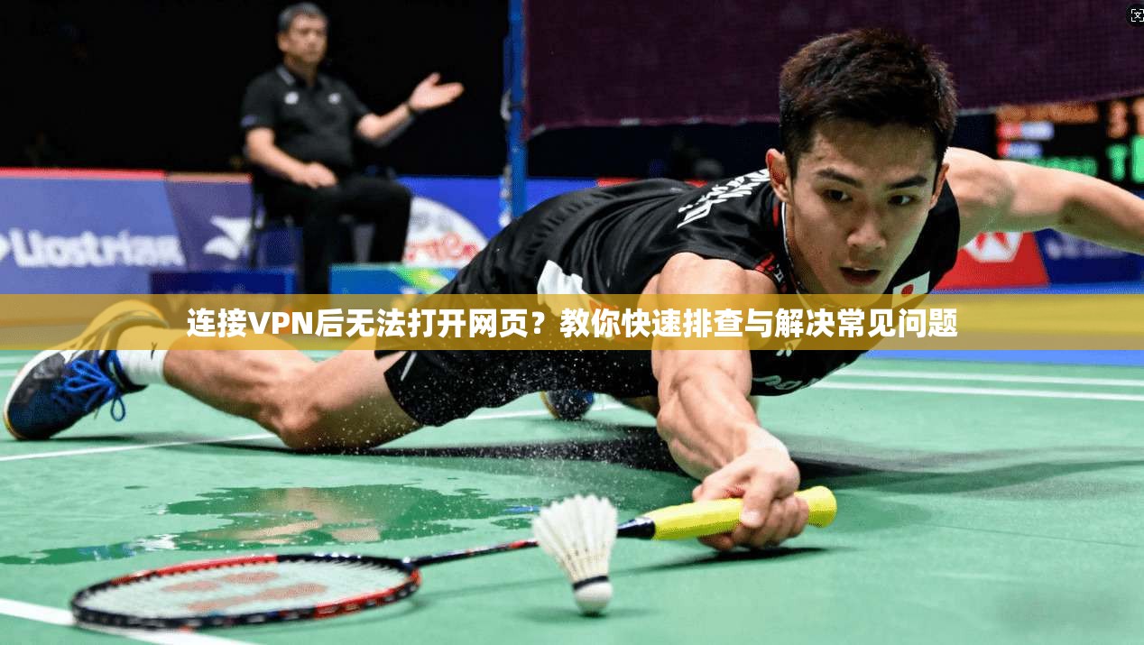 连接VPN后无法打开网页？教你快速排查与解决常见问题