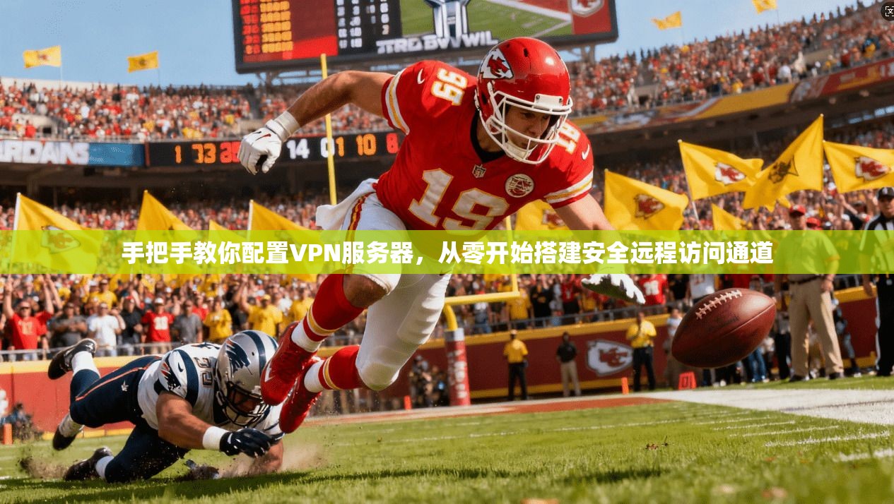 手把手教你配置VPN服务器，从零开始搭建安全远程访问通道