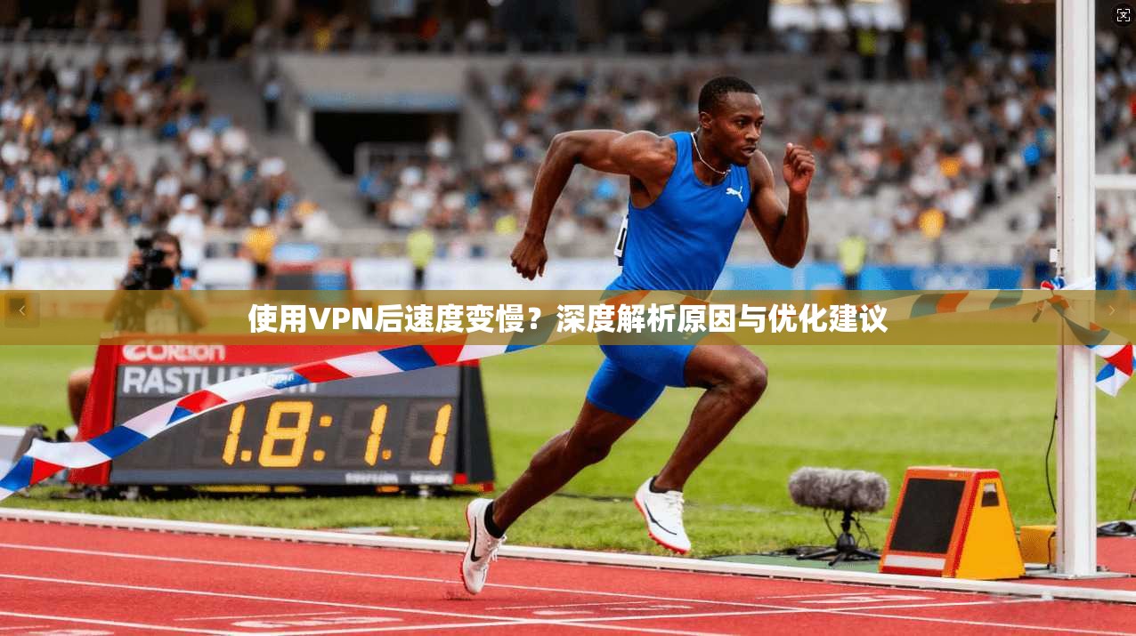 使用VPN后速度变慢？深度解析原因与优化建议