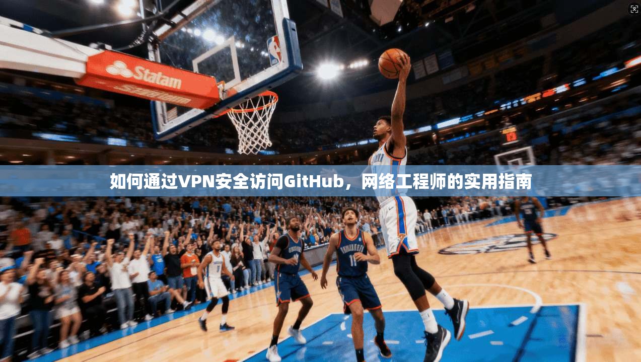 如何通过VPN安全访问GitHub，网络工程师的实用指南