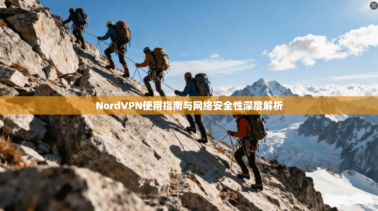 NordVPN使用指南与网络安全性深度解析