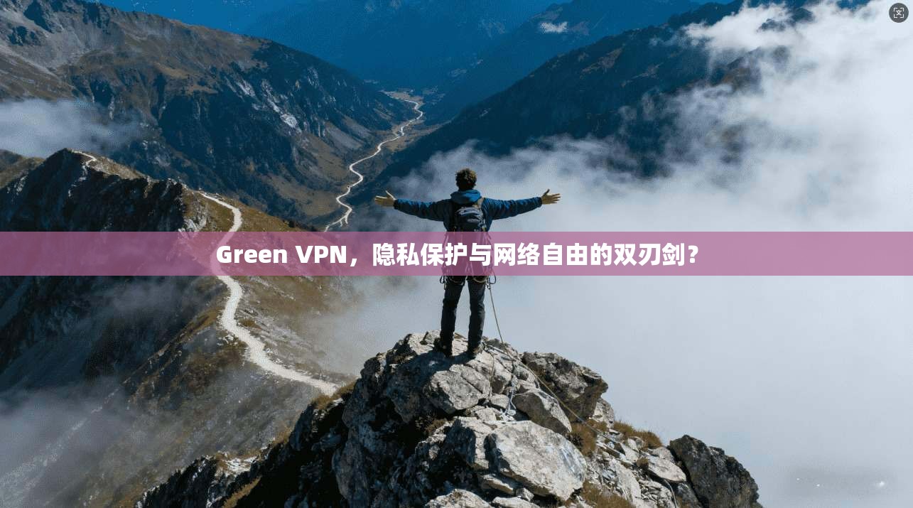 Green VPN，隐私保护与网络自由的双刃剑？