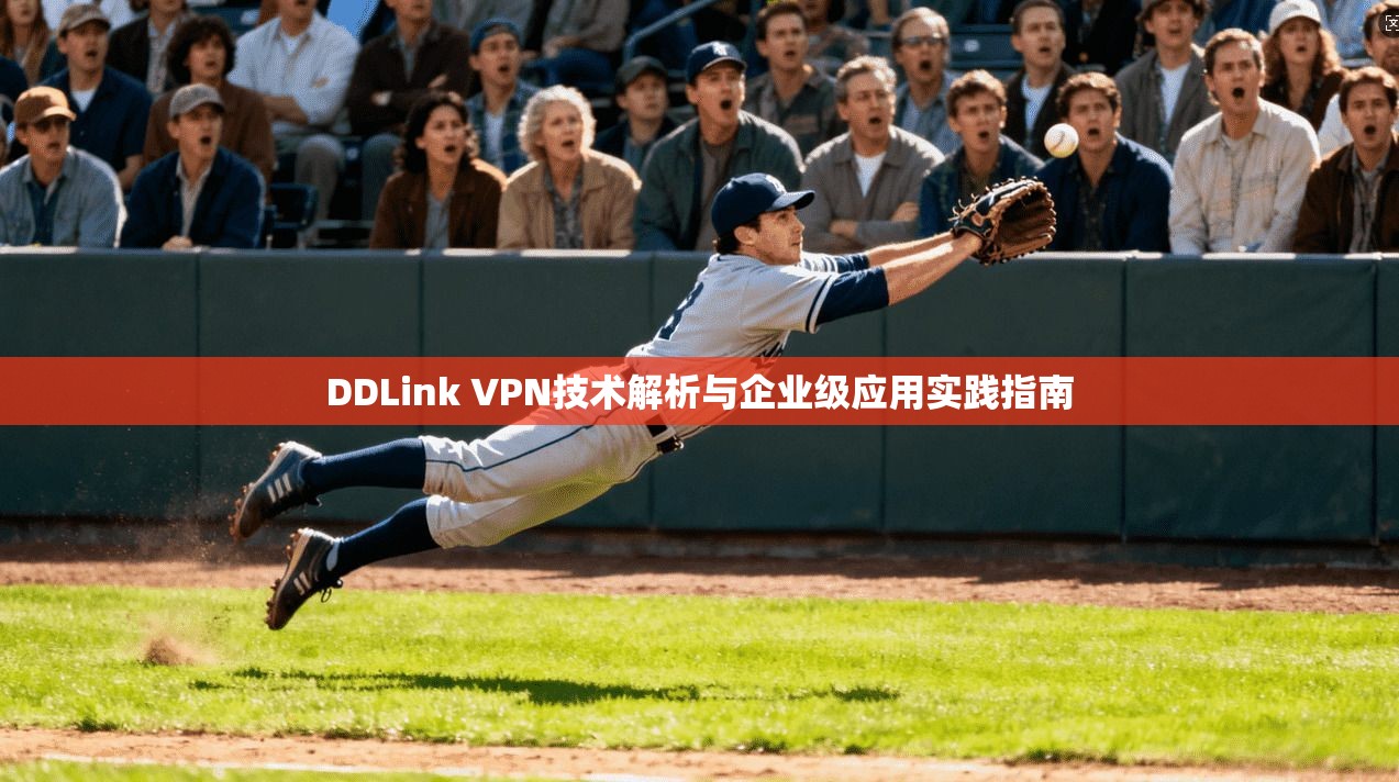 DDLink VPN技术解析与企业级应用实践指南