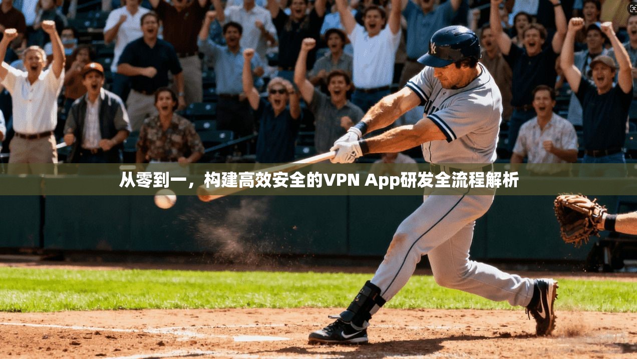 从零到一，构建高效安全的VPN App研发全流程解析